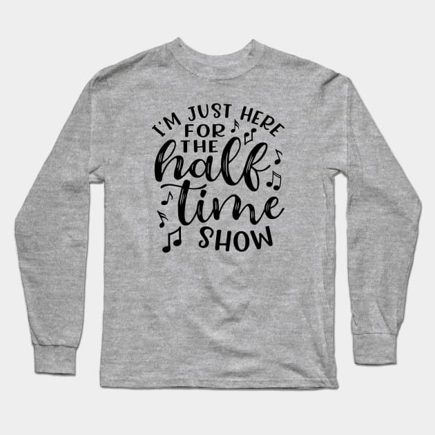 I'm Just Here For The Half Time Show Marching Band Long Sleeve T-Shirt by GlimmerDesigns